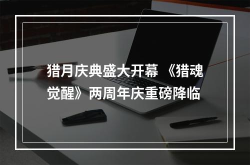 猎月庆典盛大开幕 《猎魂觉醒》两周年庆重磅降临