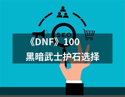 《DNF》100黑暗武士护石选择