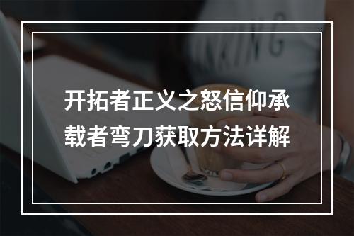 开拓者正义之怒信仰承载者弯刀获取方法详解