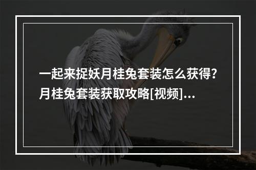 一起来捉妖月桂兔套装怎么获得？月桂兔套装获取攻略[视频][多图]