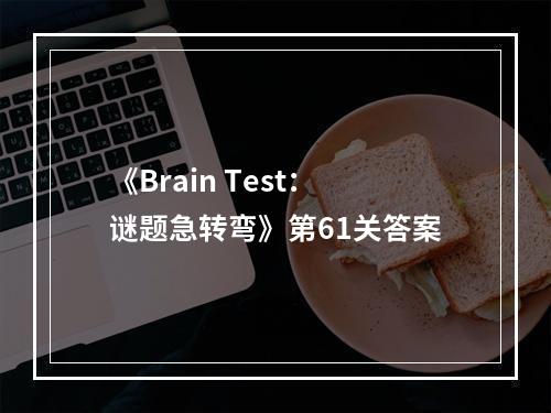 《Brain Test：谜题急转弯》第61关答案