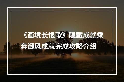 《画境长恨歌》隐藏成就乘奔御风成就完成攻略介绍