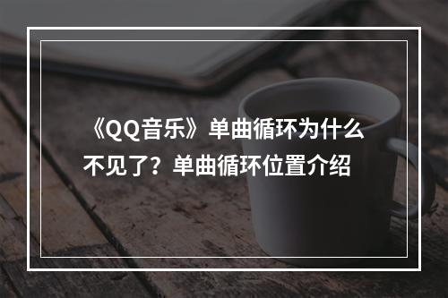 《QQ音乐》单曲循环为什么不见了？单曲循环位置介绍