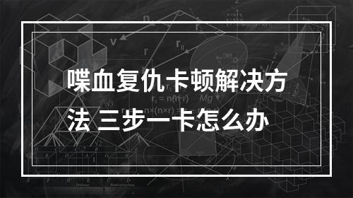 喋血复仇卡顿解决方法 三步一卡怎么办