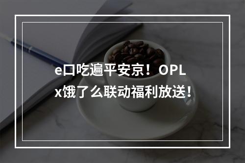 e口吃遍平安京！OPL x饿了么联动福利放送！