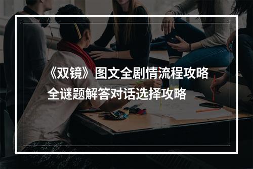 《双镜》图文全剧情流程攻略 全谜题解答对话选择攻略