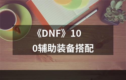 《DNF》100辅助装备搭配