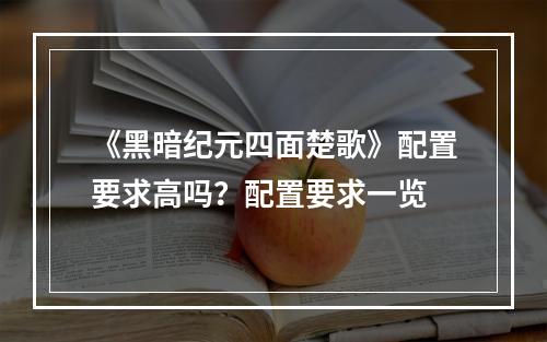 《黑暗纪元四面楚歌》配置要求高吗？配置要求一览