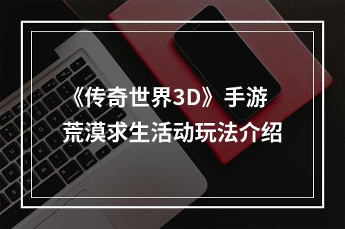 《传奇世界3D》手游荒漠求生活动玩法介绍