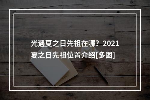 光遇夏之日先祖在哪？2021夏之日先祖位置介绍[多图]