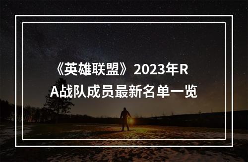 《英雄联盟》2023年RA战队成员最新名单一览