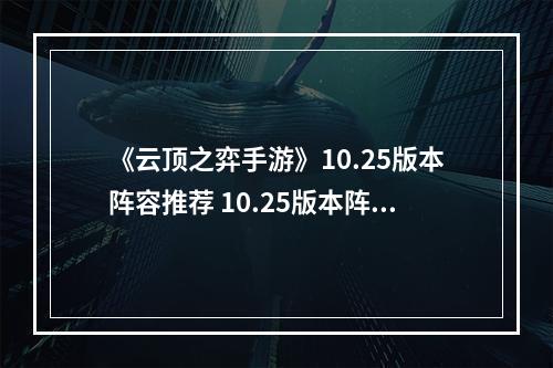 《云顶之弈手游》10.25版本阵容推荐 10.25版本阵容出装玩法一览