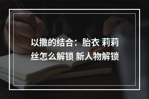 以撒的结合：胎衣 莉莉丝怎么解锁 新人物解锁