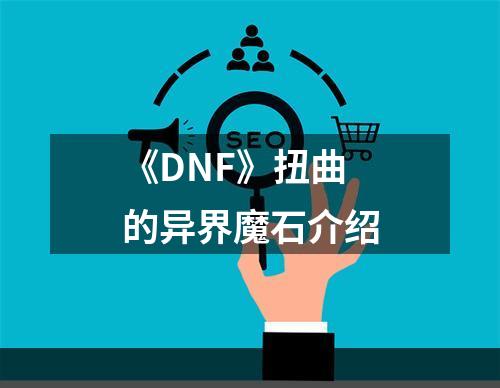 《DNF》扭曲的异界魔石介绍