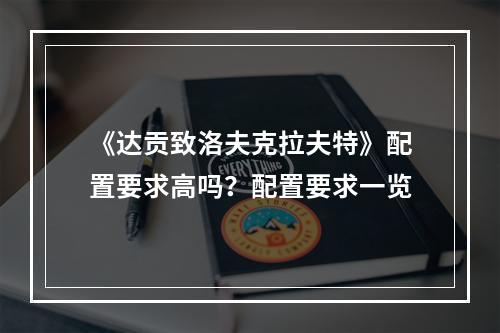 《达贡致洛夫克拉夫特》配置要求高吗？配置要求一览