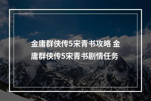 金庸群侠传5宋青书攻略 金庸群侠传5宋青书剧情任务