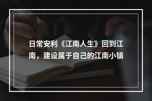 日常安利《江南人生》回到江南，建设属于自己的江南小镇