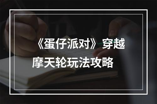 《蛋仔派对》穿越摩天轮玩法攻略