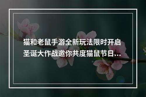 猫和老鼠手游全新玩法限时开启 圣诞大作战邀你共度猫鼠节日狂欢