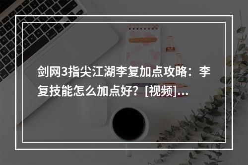 剑网3指尖江湖李复加点攻略：李复技能怎么加点好？[视频][多图]