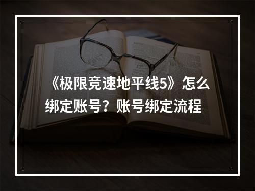 《极限竞速地平线5》怎么绑定账号？账号绑定流程