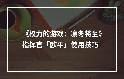 《权力的游戏：凛冬将至》指挥官「欧平」使用技巧