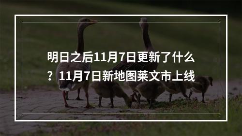 明日之后11月7日更新了什么？11月7日新地图莱文市上线