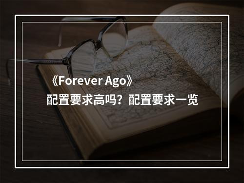 《Forever Ago》配置要求高吗？配置要求一览