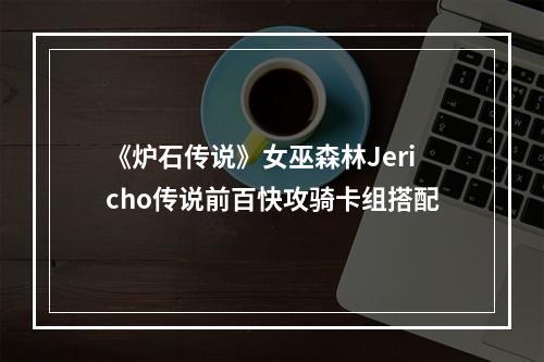 《炉石传说》女巫森林Jericho传说前百快攻骑卡组搭配