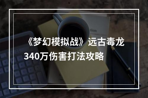 《梦幻模拟战》远古毒龙340万伤害打法攻略