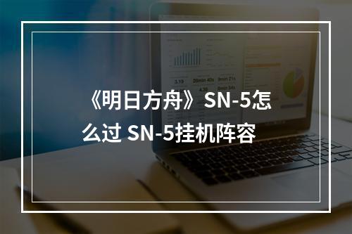 《明日方舟》SN-5怎么过 SN-5挂机阵容