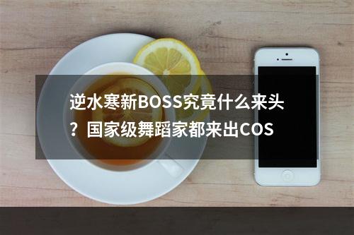 逆水寒新BOSS究竟什么来头？国家级舞蹈家都来出COS