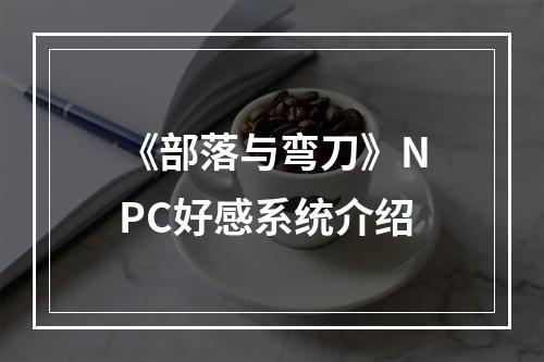 《部落与弯刀》NPC好感系统介绍