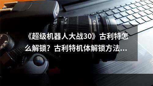 《超级机器人大战30》古利特怎么解锁？古利特机体解锁方法介绍