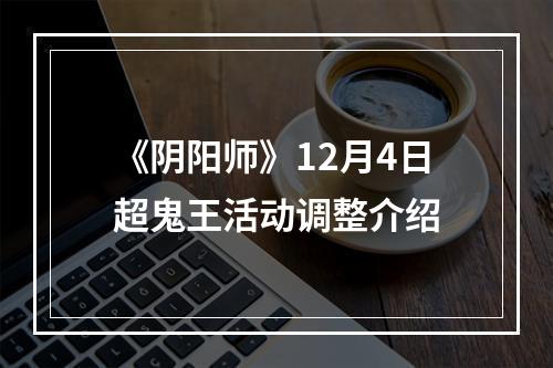 《阴阳师》12月4日超鬼王活动调整介绍