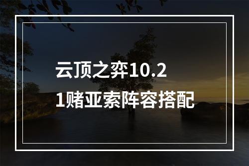 云顶之弈10.21赌亚索阵容搭配