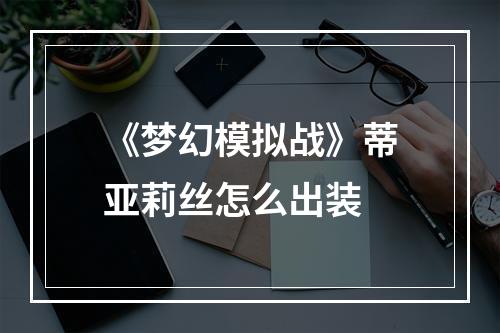 《梦幻模拟战》蒂亚莉丝怎么出装