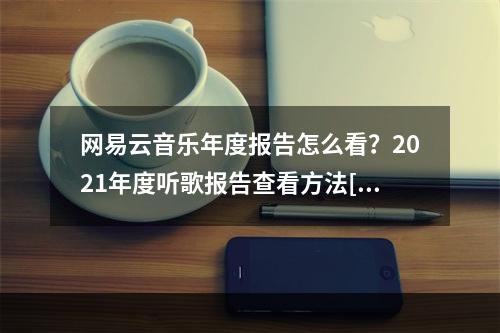 网易云音乐年度报告怎么看？2021年度听歌报告查看方法[多图]