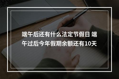 端午后还有什么法定节假日 端午过后今年假期余额还有10天