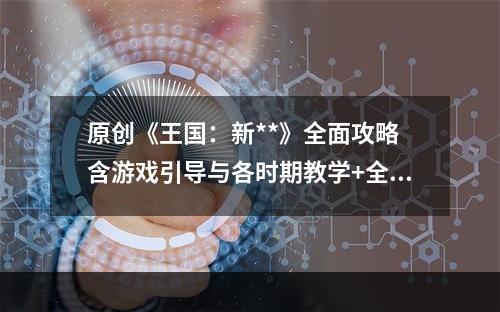 原创《王国：新**》全面攻略 含游戏引导与各时期教学+全建筑介绍+全职业介绍+全坐骑介绍