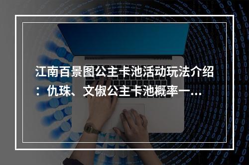 江南百景图公主卡池活动玩法介绍：仇珠、文俶公主卡池概率一览[多图]