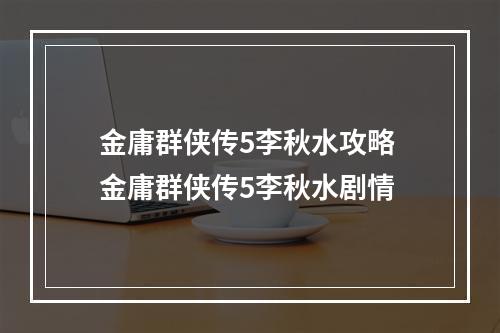 金庸群侠传5李秋水攻略 金庸群侠传5李秋水剧情