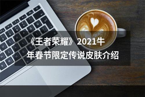 《王者荣耀》2021牛年春节限定传说皮肤介绍