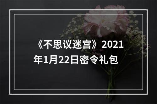 《不思议迷宫》2021年1月22日密令礼包