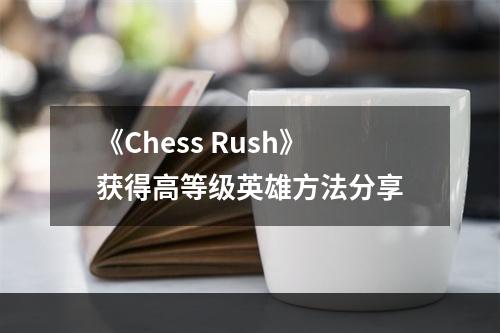 《Chess Rush》获得高等级英雄方法分享