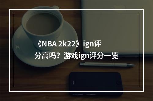 《NBA 2k22》ign评分高吗？游戏ign评分一览