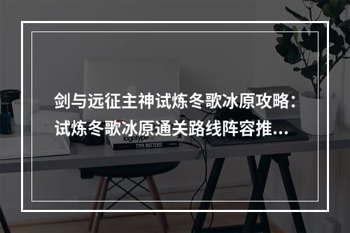 剑与远征主神试炼冬歌冰原攻略：试炼冬歌冰原通关路线阵容推荐[多图]