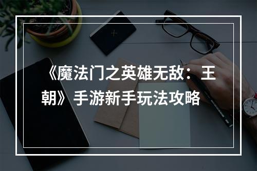 《魔法门之英雄无敌：王朝》手游新手玩法攻略