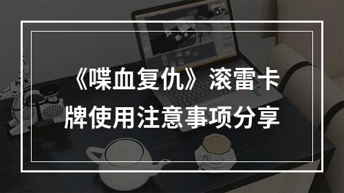 《喋血复仇》滚雷卡牌使用注意事项分享