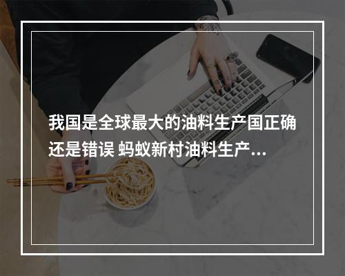 我国是全球最大的油料生产国正确还是错误 蚂蚁新村油料生产国3.11答案最新